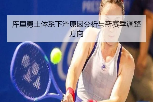 库里勇士体系下滑原因分析与新赛季调整方向 | www.hth.com