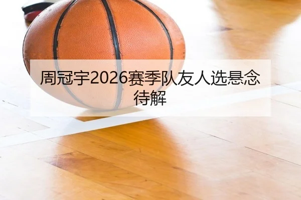 周冠宇2026赛季队友人选悬念待解